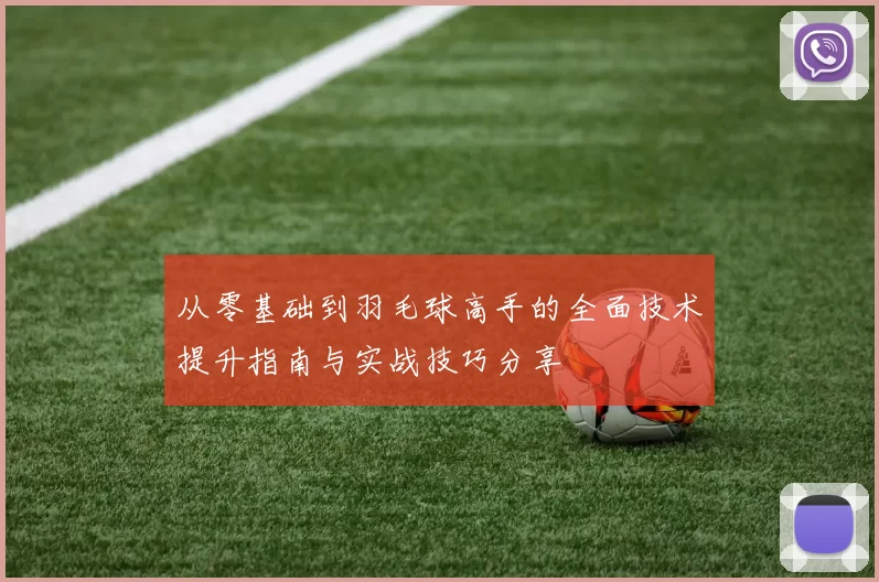 从零基础到羽毛球高手的全面技术提升指南与实战技巧分享