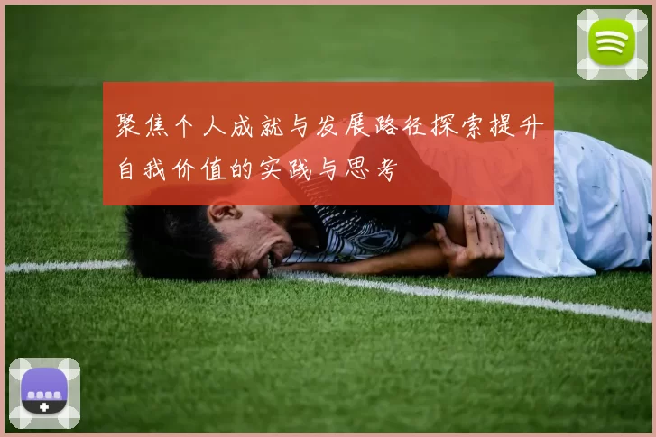 聚焦个人成就与发展路径探索提升自我价值的实践与思考