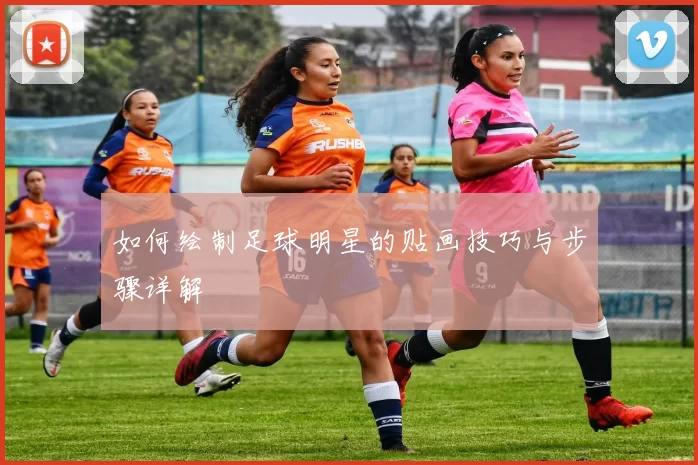 如何绘制足球明星的贴画技巧与步骤详解