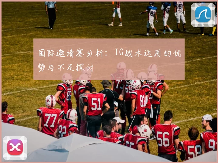 国际邀请赛分析：IG战术运用的优势与不足探讨