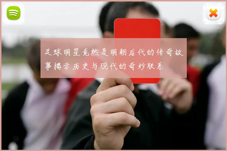 足球明星竟然是明朝后代的传奇故事揭示历史与现代的奇妙联系