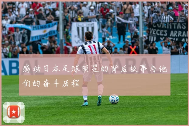 感动日本足球明星的背后故事与他们的奋斗历程