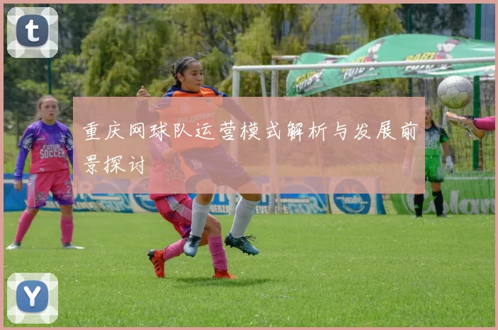 重庆网球队运营模式解析与发展前景探讨